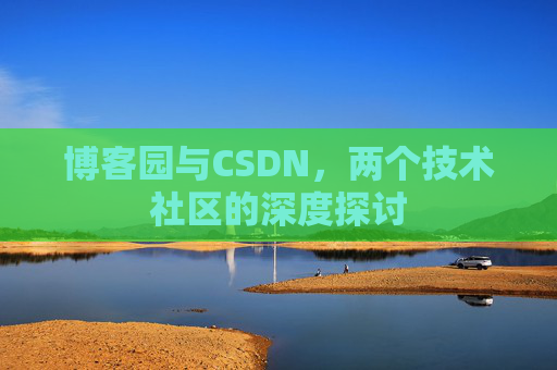 博客园与CSDN，两个技术社区的深度探讨